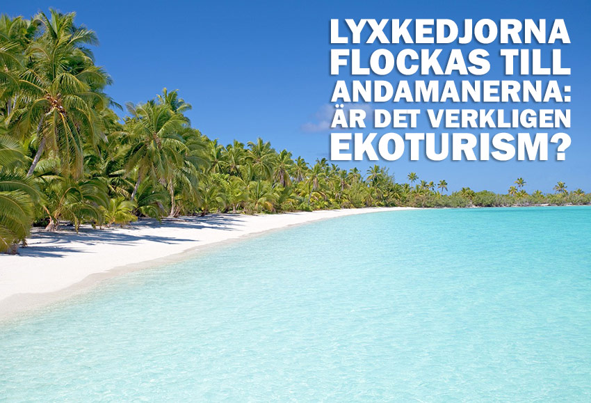 Lyxkedjorna flockas till Andamanerna – är det verkligen ekoturism?