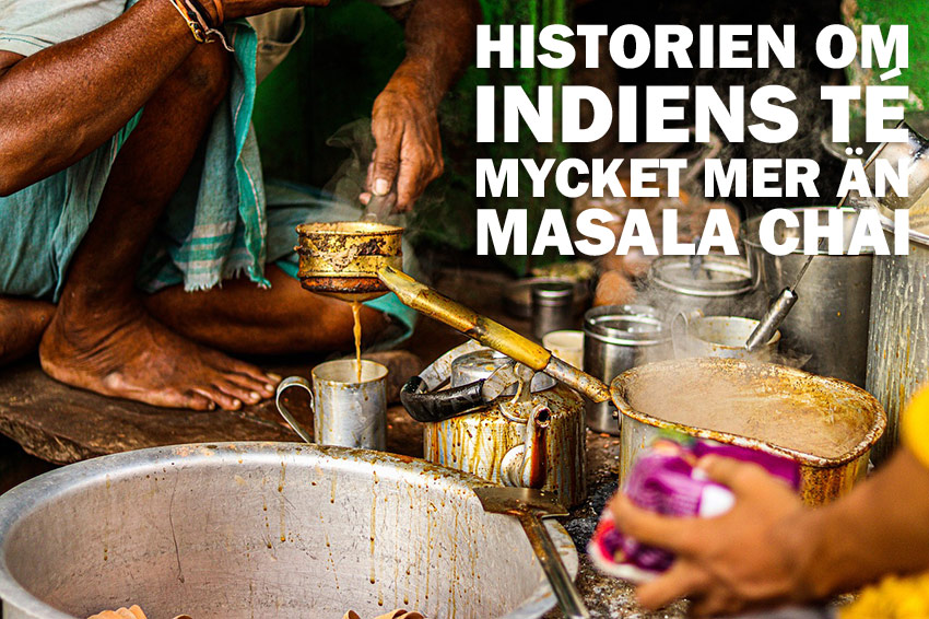 Historien om Indiens te — Mycket mer än masala chai