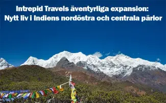 Intrepid Travels äventyrliga expansion: Nytt liv i Indiens nordöstra och centrala pärlor